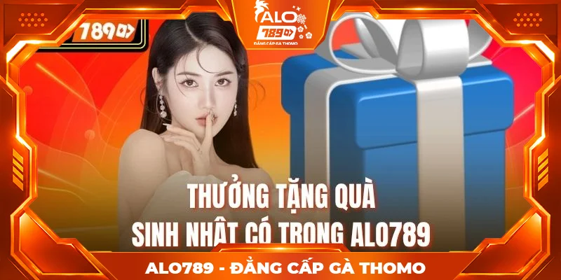 Thưởng tặng quà sinh nhật có trong Alo789 Thưởng tặng quà sinh nhật có trong Alo789